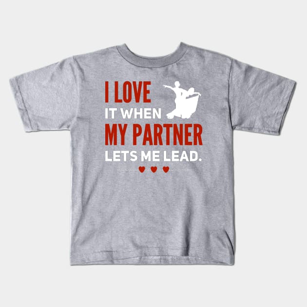 I Love It When My Partner Lets Me Lead Kids T-Shirt by Simple Life Designs